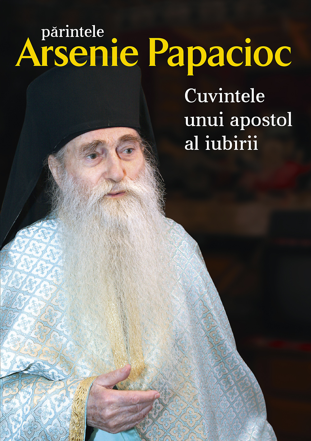 Părintele Arsenie Papacioc – Cuvintele unui apostol al iubirii