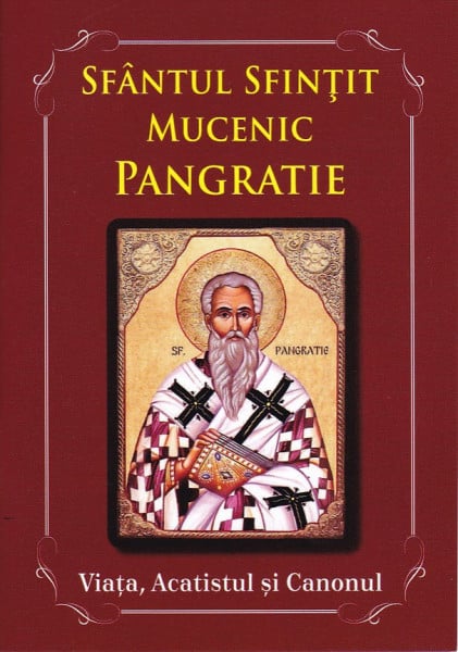 Sfantul Sfintit Mucenic Pangratie – Viata, acatistul si canonul